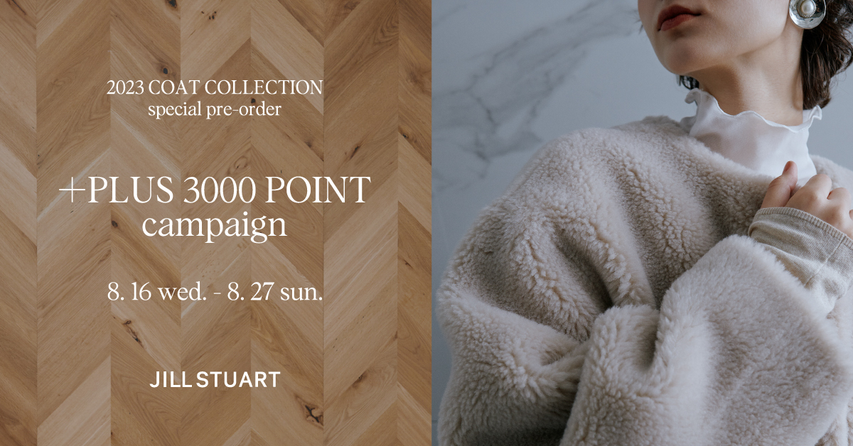 2023 Coat collection special pre-order +PLUS 3000 POINT campaign 8.16 wed. - 8.27 sun. JILLSTUART