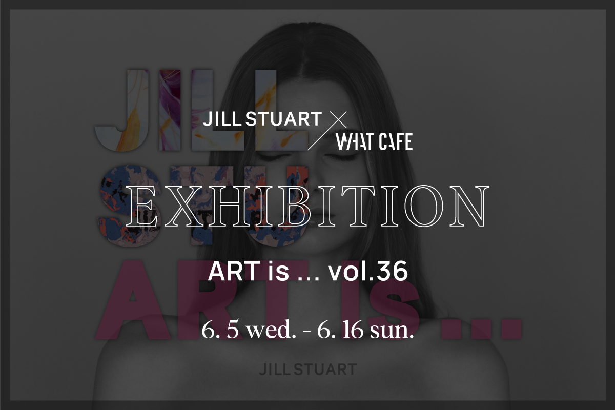 Art is... vol.36 EXHIBITION @WHAT CAFE