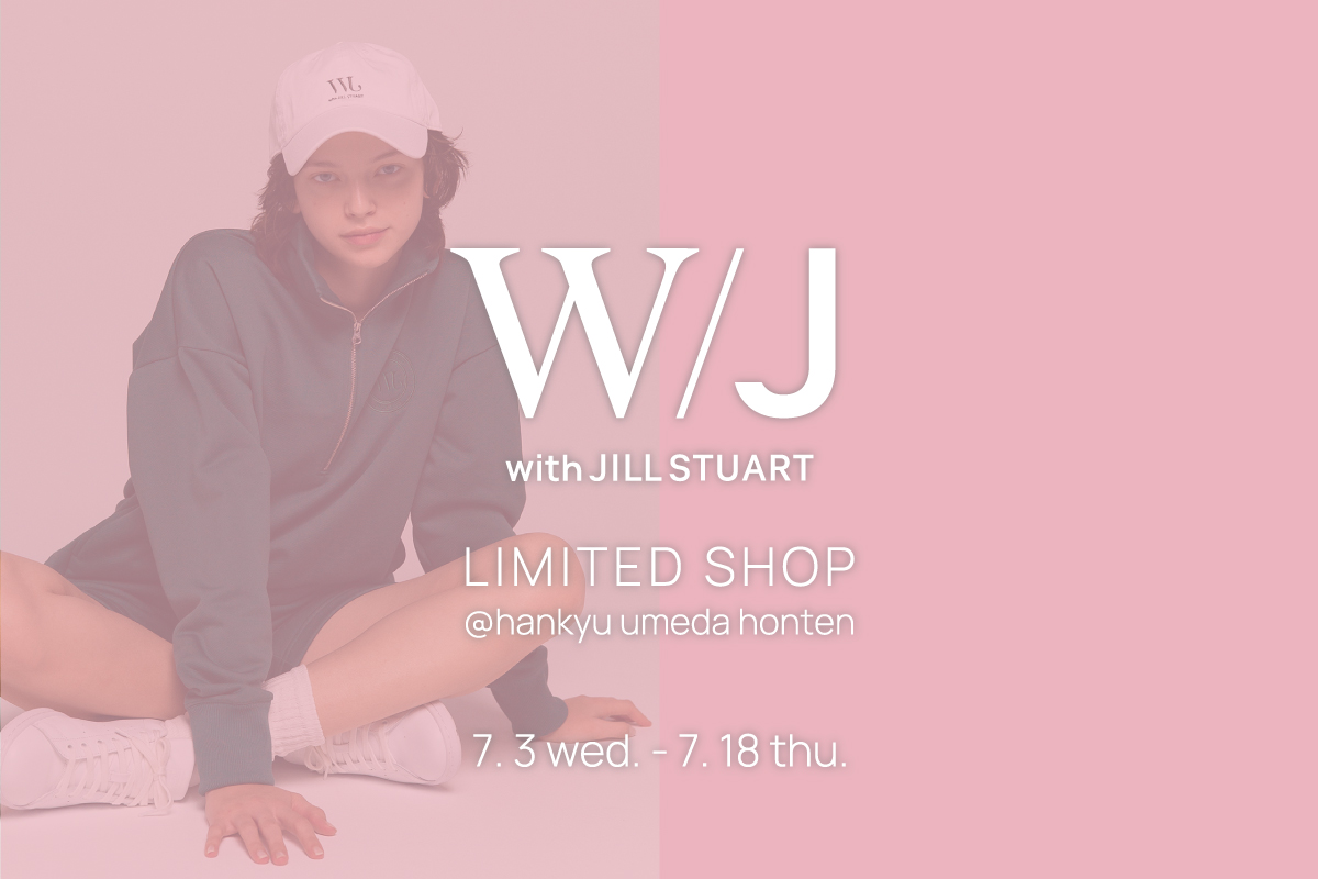 LIMITED SHOP [阪急うめだ本店 W/J with JILL STUART ]
